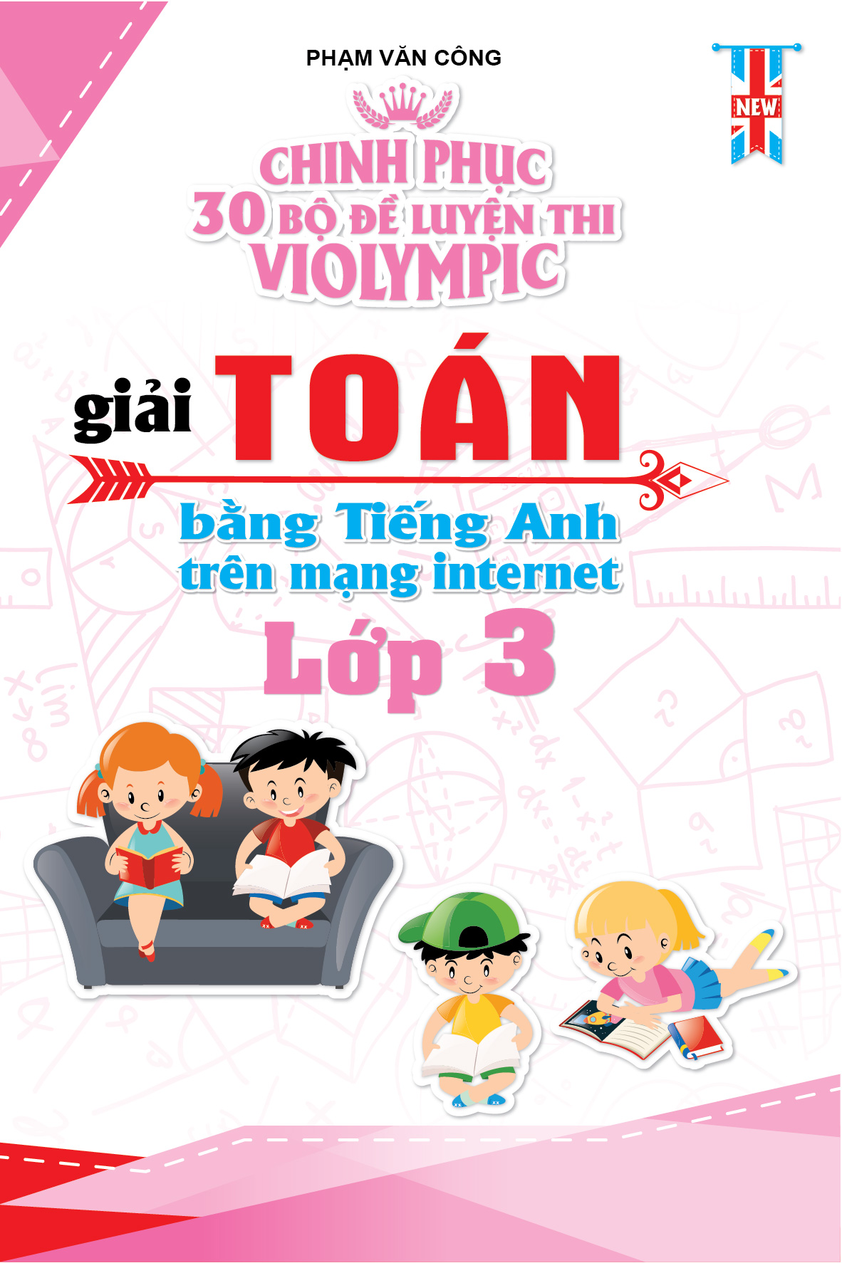 Bìa trước Chinh phục 30 Bộ Đề Thi Violympic Giải Toán Bằng Tiếng Anh Trên mạng Internet Lớp 3