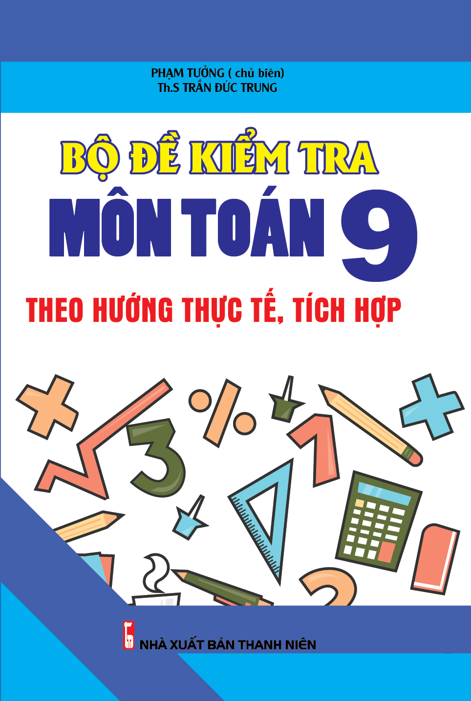 Bìa trước BỘ ĐỀ KIỂM TRA THEO HƯỚNG THỰC TẾ, TÍCH HỢP MÔN TOÁN 9