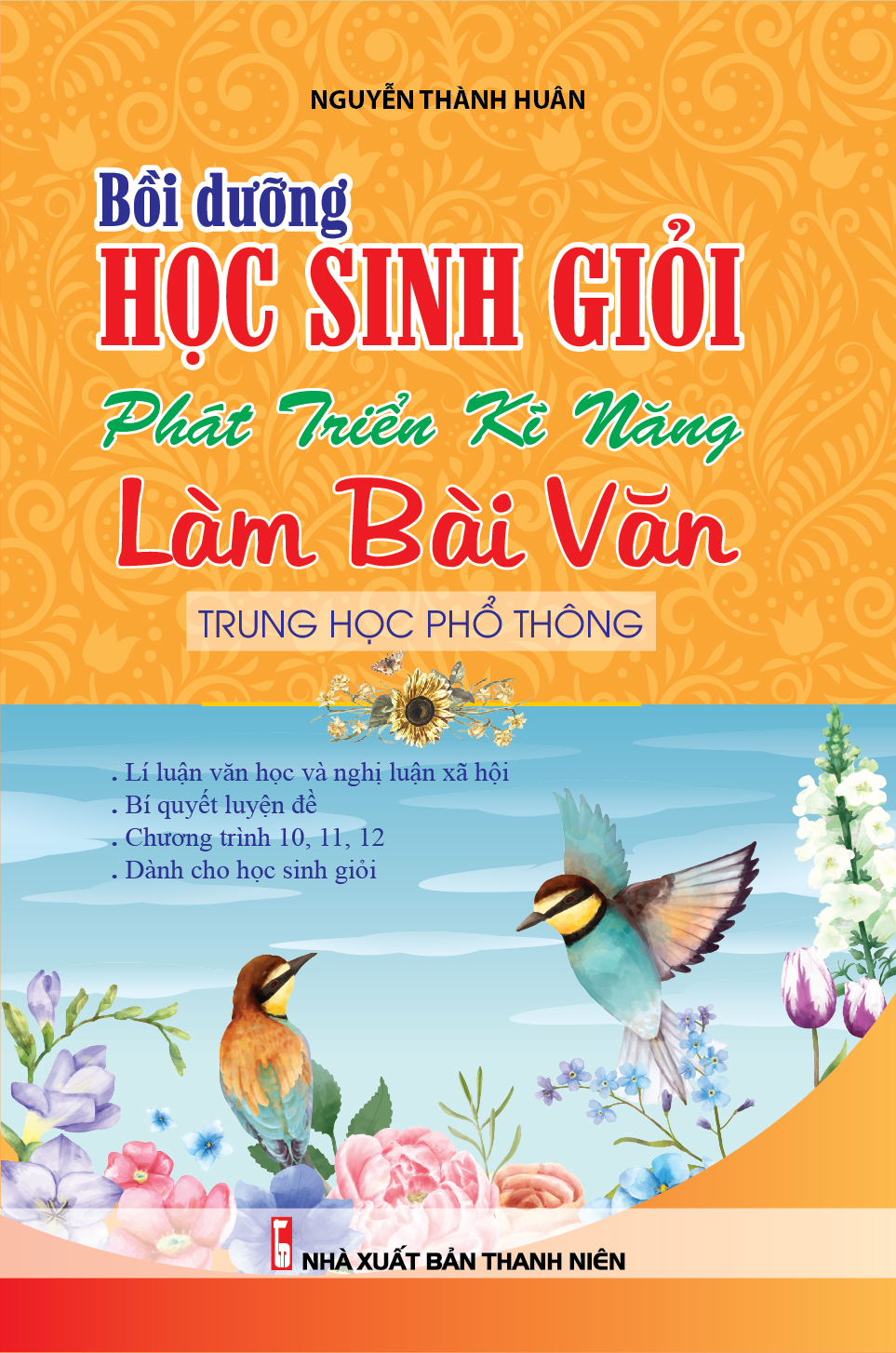 Bìa trước BỒI DƯỠNG HỌC SINH GIỎI PHÁT TRIỂN KĨ NĂNG LÀM BÀI VĂN TRUNG HỌC PHỔ THÔNG