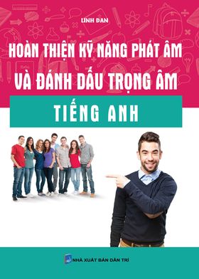 Bìa trước Hoàn thiện kỹ năng phát âm và đánh dấu trọng âm Tiếng Anh